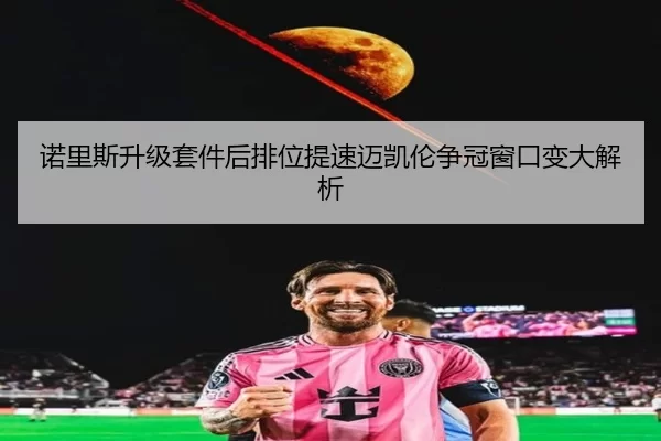 诺里斯升级套件后排位提速迈凯伦争冠窗口变大解析